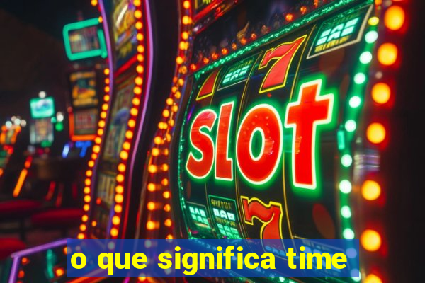 o que significa time